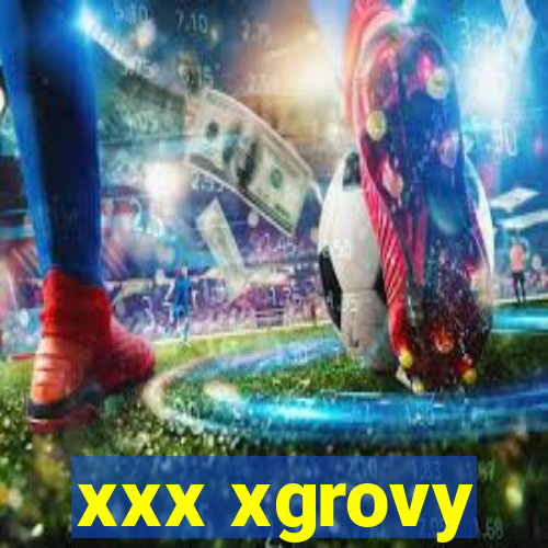 xxx xgrovy